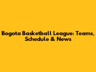 Bogota Basketball League: Teams, Schedule & News