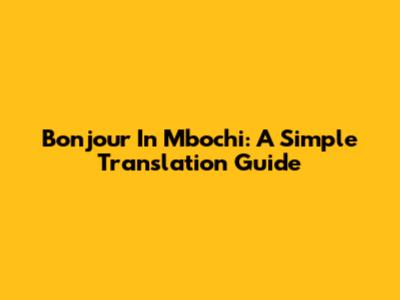 Bonjour In Mbochi: A Simple Translation Guide