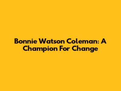 Bonnie Watson Coleman: A Champion For Change