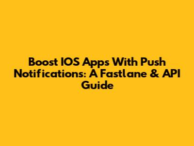 Boost IOS Apps With Push Notifications: A Fastlane & API Guide