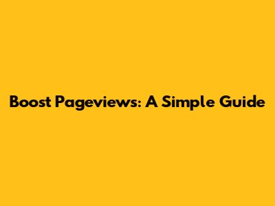 Boost Pageviews: A Simple Guide