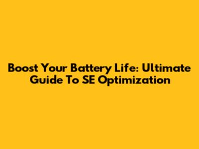 Boost Your Battery Life: Ultimate Guide To SE Optimization