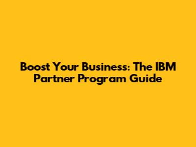 Boost Your Business: The IBM Partner Program Guide