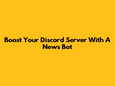 Boost Your Discord Server With A News Bot