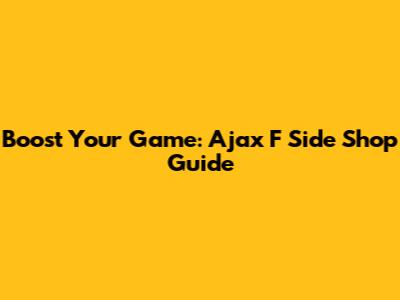 Boost Your Game: Ajax F Side Shop Guide