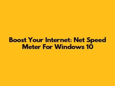 Boost Your Internet: Net Speed Meter For Windows 10