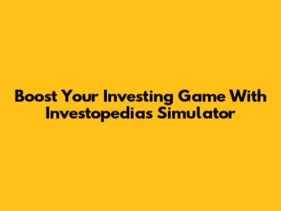 Boost Your Investing Game With Investopedia's Simulator
