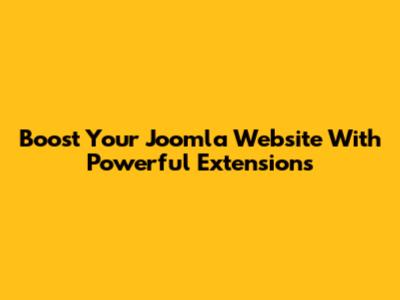 Boost Your Joomla Website With Powerful Extensions