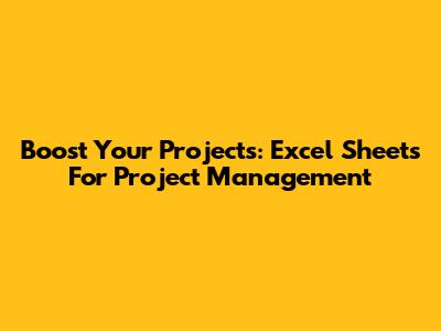 Boost Your Projects: Excel Sheets For Project Management
