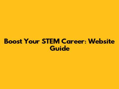 Boost Your STEM Career: Website Guide
