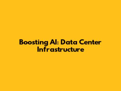 Boosting AI: Data Center Infrastructure