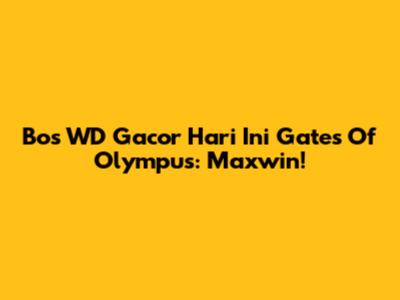 Bos WD Gacor Hari Ini Gates Of Olympus: Maxwin!
