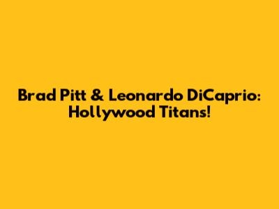 Brad Pitt & Leonardo DiCaprio: Hollywood Titans!