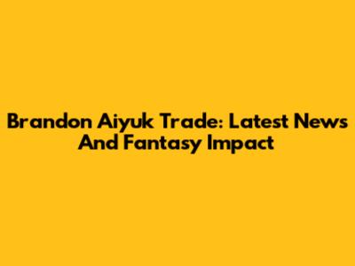 Brandon Aiyuk Trade: Latest News And Fantasy Impact