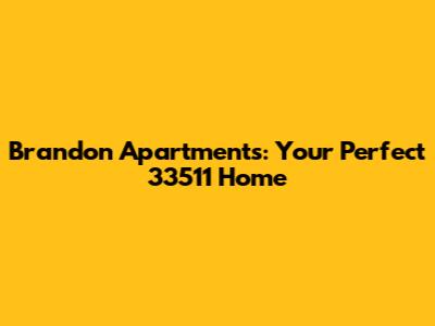 Brandon Apartments: Your Perfect 33511 Home