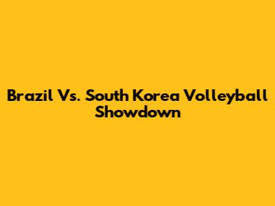 Brazil Vs. South Korea Volleyball Showdown