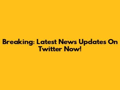 Breaking: Latest News Updates On Twitter Now!