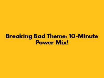 Breaking Bad Theme: 10-Minute Power Mix!