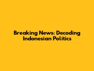 Breaking News: Decoding Indonesian Politics