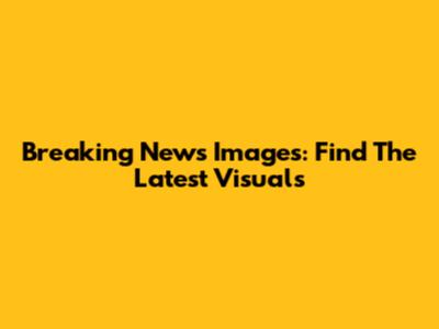 Breaking News Images: Find The Latest Visuals