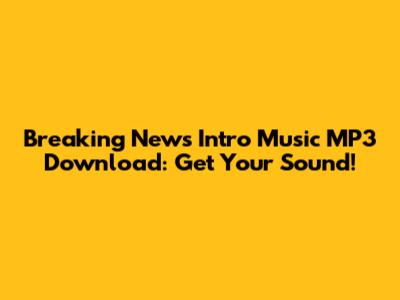 Breaking News Intro Music MP3 Download: Get Your Sound!
