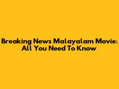 Breaking News Malayalam Movie: All You Need To Know