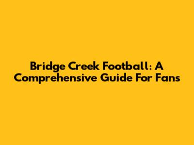 Bridge Creek Football: A Comprehensive Guide For Fans