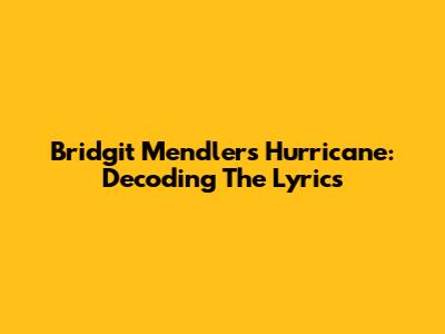 Bridgit Mendler's "Hurricane": Decoding The Lyrics