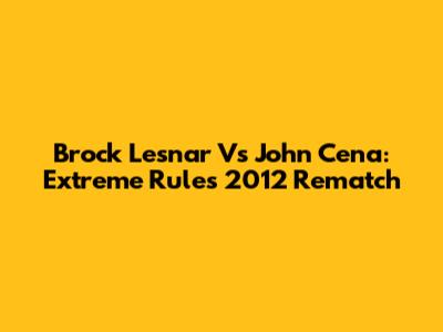 Brock Lesnar Vs John Cena: Extreme Rules 2012 Rematch