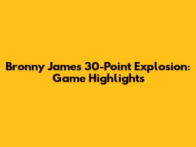 Bronny James' 30-Point Explosion: Game Highlights