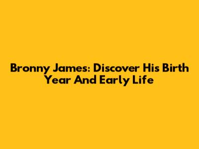 Bronny James: Discover His Birth Year And Early Life