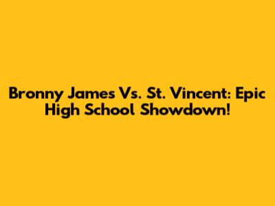 Bronny James Vs. St. Vincent: Epic High School Showdown!