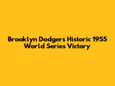 Brooklyn Dodgers' Historic 1955 World Series Victory