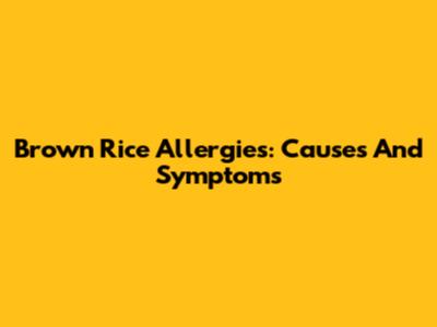Brown Rice Allergies: Causes And Symptoms