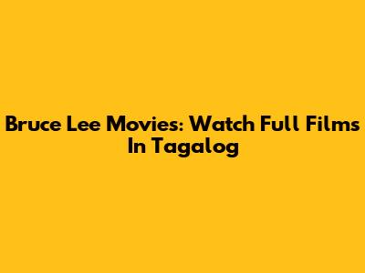 Bruce Lee Movies: Watch Full Films In Tagalog