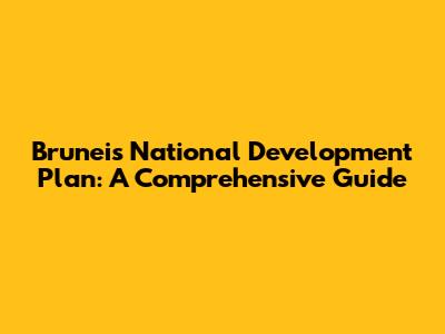 Brunei's National Development Plan: A Comprehensive Guide