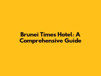 Brunei Times Hotel: A Comprehensive Guide