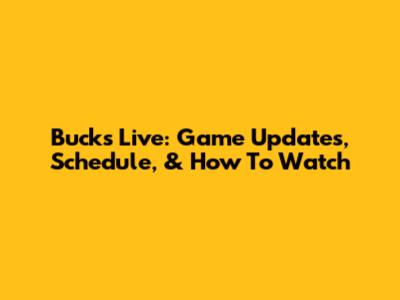 Bucks Live: Game Updates, Schedule, & How To Watch