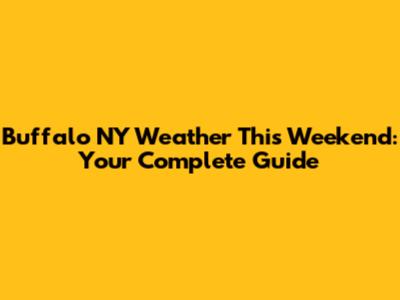 Buffalo NY Weather This Weekend: Your Complete Guide