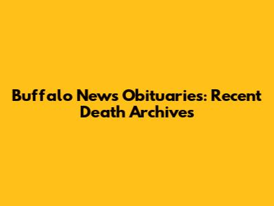 Buffalo News Obituaries: Recent Death Archives