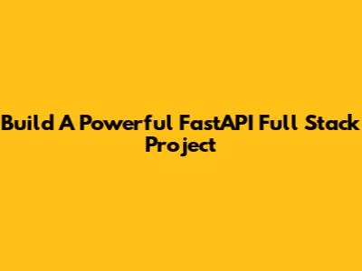 Build A Powerful FastAPI Full Stack Project