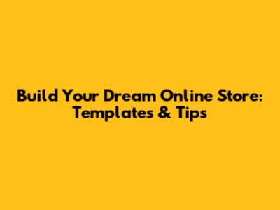 Build Your Dream Online Store: Templates & Tips
