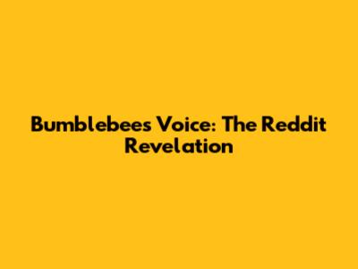 Bumblebee's Voice: The Reddit Revelation