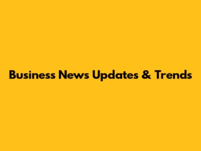 Business News Updates & Trends
