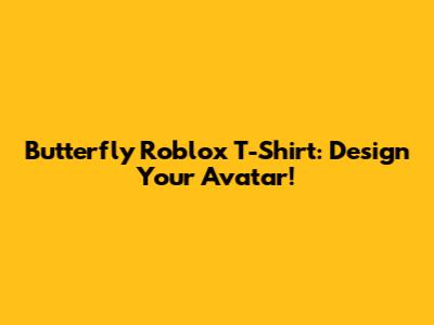 Butterfly Roblox T-Shirt: Design Your Avatar!