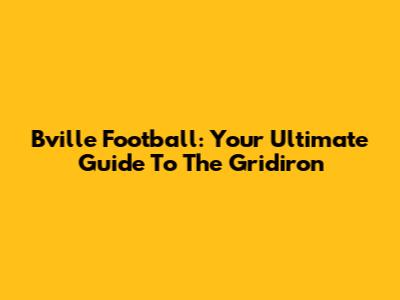 Bville Football: Your Ultimate Guide To The Gridiron