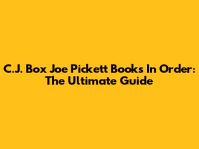 C.J. Box Joe Pickett Books In Order: The Ultimate Guide