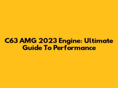 C63 AMG 2023 Engine: Ultimate Guide To Performance