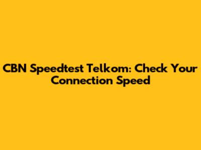 CBN Speedtest Telkom: Check Your Connection Speed