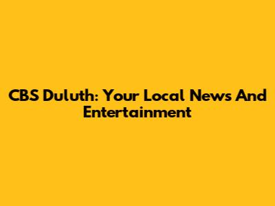 CBS Duluth: Your Local News And Entertainment